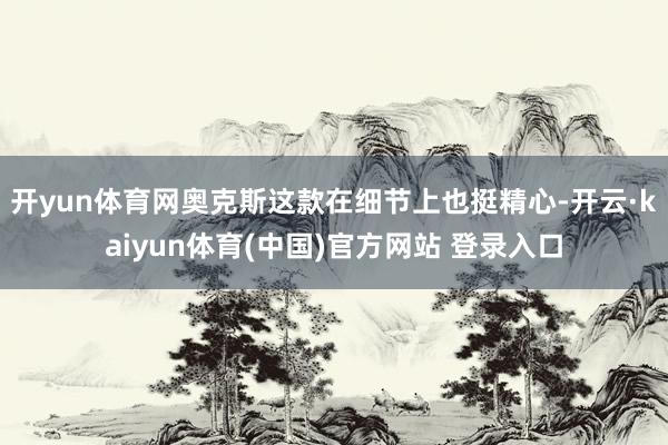 开yun体育网奥克斯这款在细节上也挺精心-开云·kaiyun体育(中国)官方网站 登录入口